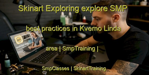 Skinart Exploring explore SMP best practices in Kvemo Linda area | SmpTraining | SmpClasses | SkinartTraining-Georgia